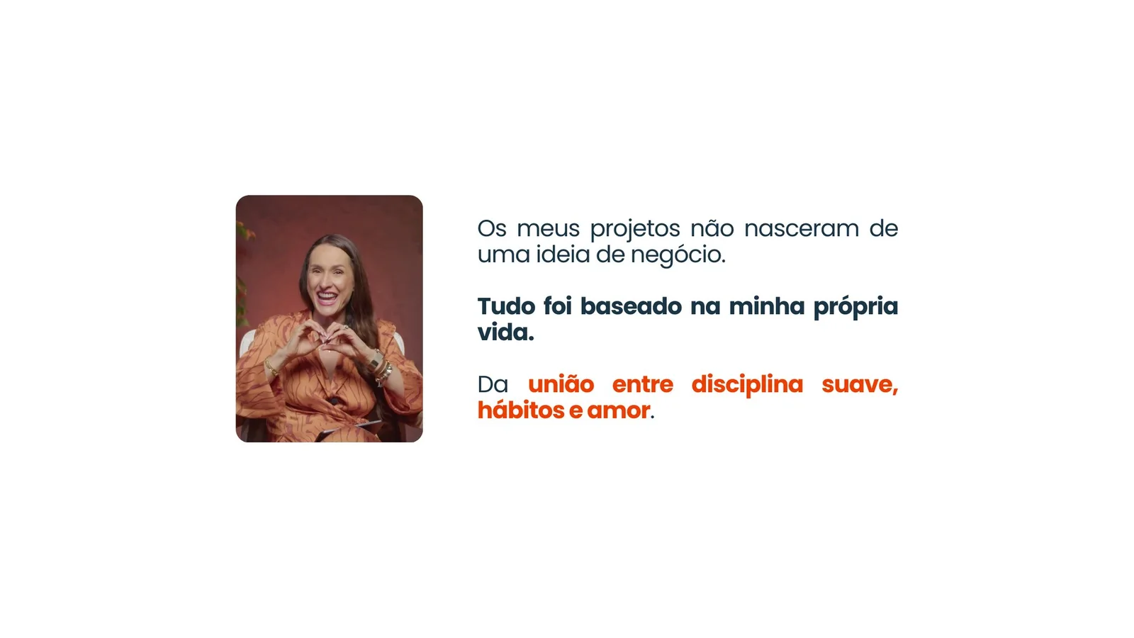 Os meus projetos não nasceram de uma ideia de negócio. Tudo foi baseado na minha própria vida. Da união entre disciplina suave, hábitos e amor.