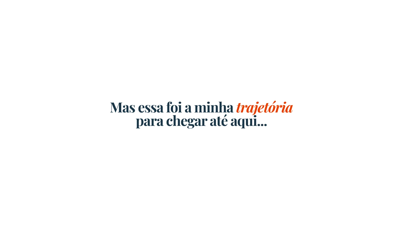 Mas essa foi a minha trajetória para chegar até aqui...